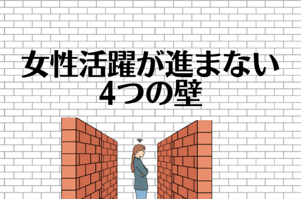なぜ日本企業の女性活用は一向に進まないのか？Part1：女性が活躍できない4つの原因